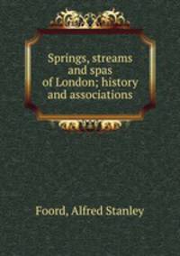 Springs, streams and spas of London; history and associations