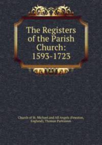 The Registers of the Parish Church: 1593-1723