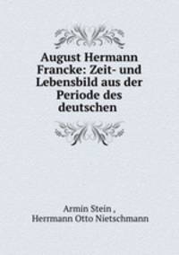 August Hermann Francke: Zeit- und Lebensbild aus der Periode des deutschen .