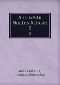 Auli Gellii Noctes Atticae. 3