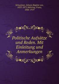 Politische Aufsatze und Reden. Mit Einleitung und Anmerkungen