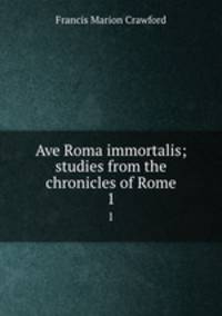 Ave Roma immortalis; studies from the chronicles of Rome. 1