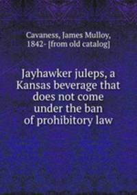 Jayhawker juleps, a Kansas beverage that does not come under the ban of prohibitory law