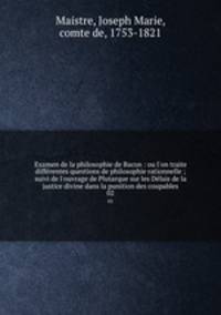 Examen de la philosophie de Bacon : ou l`on traite diffrentes questions de philosophie rationnelle ; suivi de l`ouvrage de Plutarque sur les Dlais de la justice divine dans la punition des coupables. 02