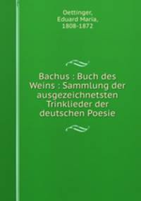 Bachus : Buch des Weins : Sammlung der ausgezeichnetsten Trinklieder der deutschen Poesie