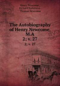 The Autobiography of Henry Newcome, M.A.. 2; v. 27