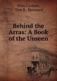 Behind the Arras: A Book of the Unseen