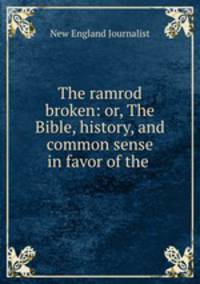 The ramrod broken: or, The Bible, history, and common sense in favor of the .
