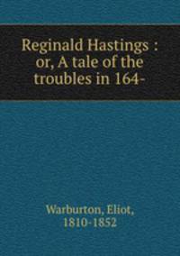 Reginald Hastings : or, A tale of the troubles in 164-