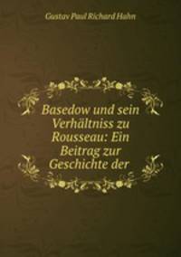 Basedow und sein Verhaltniss zu Rousseau: Ein Beitrag zur Geschichte der .