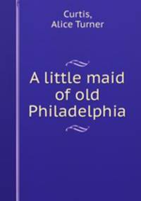 A little maid of old Philadelphia