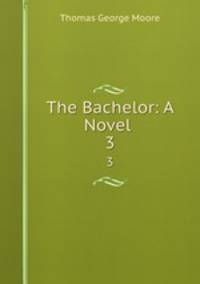 The Bachelor: A Novel .. 3