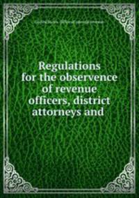Regulations for the observence of revenue officers, district attorneys and .