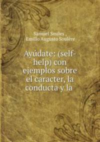 Ayudate: (self-help) con ejemplos sobre el caracter, la conducta y la .