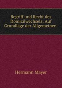 Begriff und Recht des Domizilwechsels: Auf Grundlage der Allgemeinen .