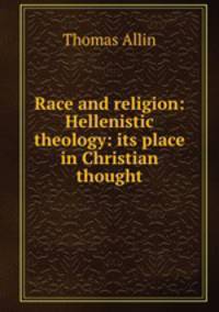 Race and religion: Hellenistic theology: its place in Christian thought