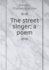 The street singer; a poem
