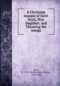 A Christmas masque of Saint Roch, Pere Dagobert, and Throwing the wanga