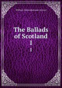 The Ballads of Scotland. 1