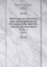 Beitrage zur kenntnis des sprachgebrauchs im volksliede des XIV. und XV. jahrhunderts. 7, no. 1