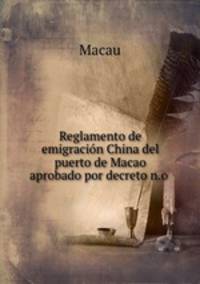 Reglamento de emigracion China del puerto de Macao aprobado por decreto n.o .