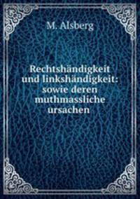 Rechtshandigkeit und linkshandigkeit: sowie deren muthmassliche ursachen .