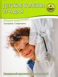 Большая энциклопедия. Детские болезни от А до Я: настольный справочник для родителей
