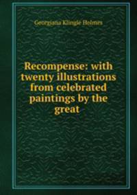 Recompense: with twenty illustrations from celebrated paintings by the great .