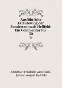Ausfhrliche Erluterung der Pandecten nach Hellfeld: Ein Commentar fr .. 30