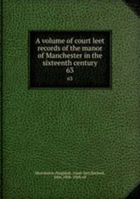 A volume of court leet records of the manor of Manchester in the sixteenth century. 63
