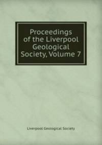Proceedings of the Liverpool Geological Society, Volume 7