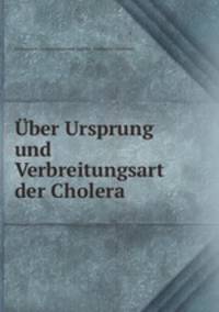 Uber Ursprung und Verbreitungsart der Cholera