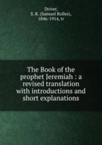 The Book of the prophet Jeremiah : a revised translation with introductions and short explanations