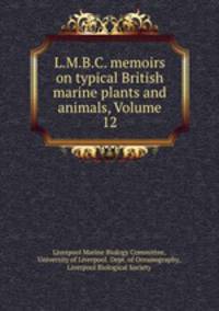 L.M.B.C. memoirs on typical British marine plants and animals, Volume 12