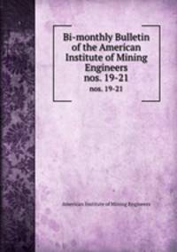 Bi-monthly Bulletin of the American Institute of Mining Engineers. nos. 19-21