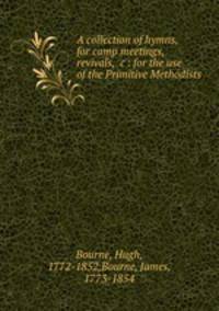 A collection of hymns, for camp meetings, revivals, &c : for the use of the Primitive Methodists