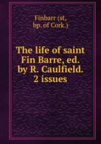 The life of saint Fin Barre, ed. by R. Caulfield. 2 issues.