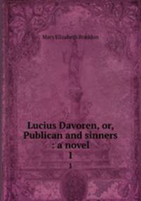 Lucius Davoren, or, Publican and sinners : a novel. 1