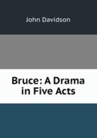 Bruce: A Drama in Five Acts