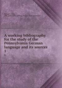 A working bibliography for the study of the Pennsylvania German language and its sources. 1