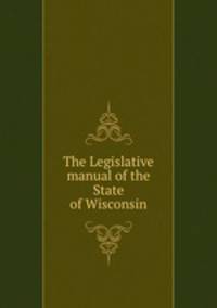The Legislative manual of the State of Wisconsin