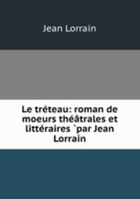 Le treteau: roman de moeurs theatrales et litteraires ?par Jean Lorrain