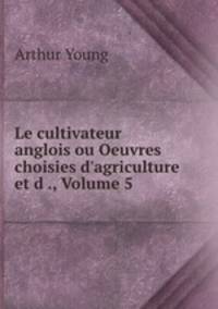 Le cultivateur anglois ou Oeuvres choisies d