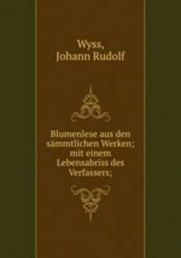 Blumenlese aus den sammtlichen Werken; mit einem Lebensabriss des Verfassers;