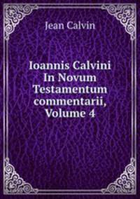 Ioannis Calvini In Novum Testamentum commentarii, Volume 4