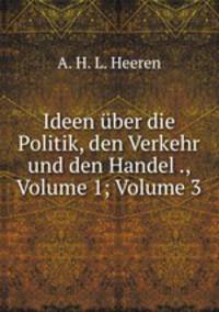 Ideen uber die Politik, den Verkehr und den Handel ., Volume 1; Volume 3