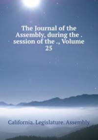 The Journal of the Assembly, during the . session of the ., Volume 25