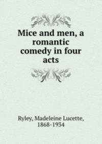 Mice and men, a romantic comedy in four acts