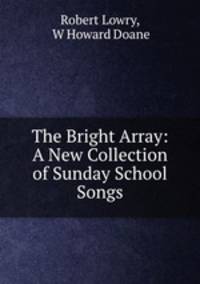 The Bright Array: A New Collection of Sunday School Songs