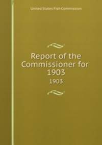 Report of the Commissioner for .. 1903